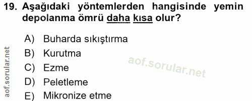 19. soru: Aşağıdaki yöntemlerden hangisinde yemin depolanma ömrü daha kısa olur? A) Buharda sıkıştırma B) Kurutma C) Ezme D) Pe…