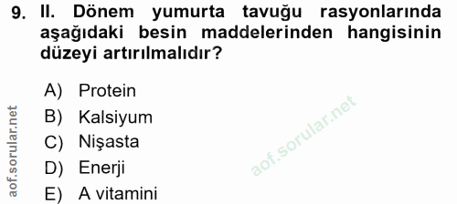 9. soru: II. Dönem yumurta tavuğu rasyonlarında aşağıdaki besin maddelerinden hangisinin düzeyi artırılmalıdır? A) Protein B)…
