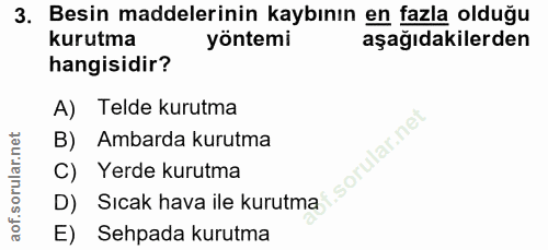 3. soru: Besin maddelerinin kaybının en fazla olduğu kurutma yöntemi aşağıdakilerden hangisidir? A) Telde kurutma B) Ambarda k…