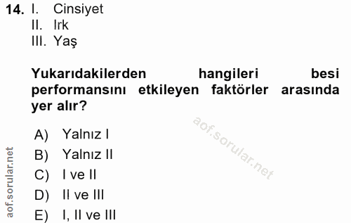 14. soru: l. Cinsiyet Il. Irk IlI. Yaş Yukarıdakilerden hangileri besi performansını etkileyen faktörler arasında yer alır? A)…