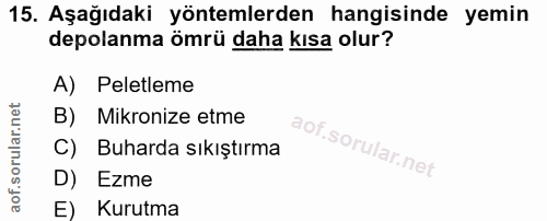 15. soru: Aşağıdaki yöntemlerden hangisinde yemin depolanma ömrü daha kısa olur? A) Peletleme B) Mikronize etme C) Buharda sıkı…