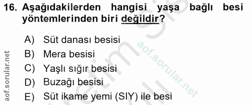 16. soru: Aşağıdakilerden hangisi yaşa bağlı besi yöntemlerinden biri değildir? A) Süt danası besisi B) Mera besisi C) Yaşlı sı…