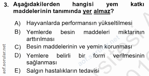 3. soru: Aşağıdakilerden hangisi yem katkı maddelerinin tanıminda yer almaz? A) Hayvanlarda performansın yükseltilmesi B) Yeml…