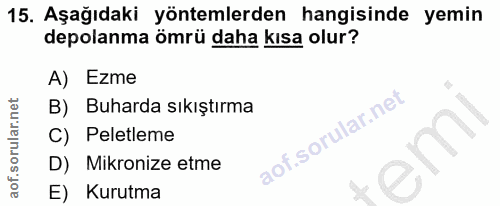 15. soru: Aşağıdaki yöntemlerden hangisinde yemin depolanma ömrü daha kısa olur? A) Ezme B) Buharda sıkıştırma Peletleme D) Mik…