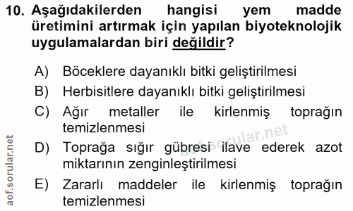 10. soru: Aşağıdakilerden hangisi yem madde üretimini artırmak için yapılan biyoteknolojik uygulamalardan biri değildir? A) Böc…