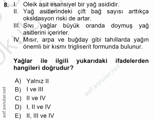 8. soru: I. Oleik asit esansiyel bir yağ asididir. II. Yağ asitlerindeki çift bağ sayısı arttıkça oksidasyon riski de artar. I…