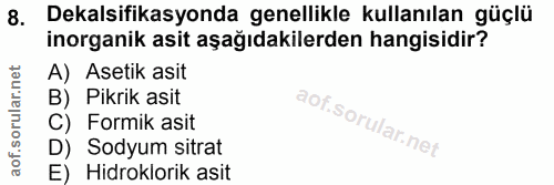 8. soru: Dekalsifikasyonda genellikle kullanılan güçlü inorganik asit aşağıdakilerden hangisidir? A) Asetik asit B) Pikrik asi…