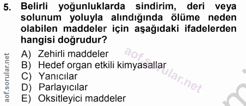 5. soru: Belirli yoğunluklarda sindirim, deri veya solunum yoluyla alındığında ölüme neden olabilen maddeler için aşağıdaki if…