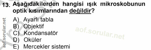 13. soru: Aşağıdakilerden hangisi ışık mikroskobunun optik kısımlarından değildir? A) Ayarlı tabla B) Objektif C) Kondansatör D…