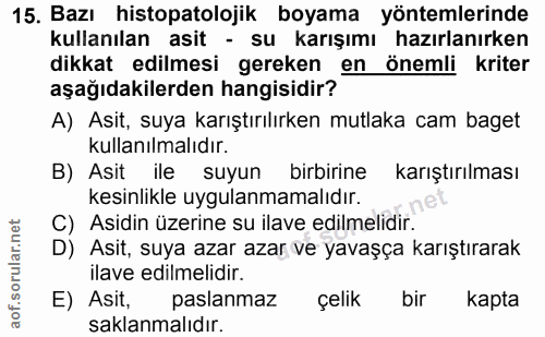 15. soru: Bazı histopatolojik boyama yöntemlerinde kullanılan asit - su karışımı hazırlanırken dikkat edilmesi gereken en öneml…