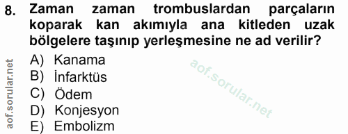 8. soru: Zaman zaman trombuslardan parçaların koparak kan akımıyla ana kitleden uzak bölgelere taşınıp yerleşmesine ne ad veri…