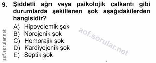 9. soru: Şiddetli ağrı veya psikolojik çalkantı gibi durumlarda şekillenen şok aşağıdakilerden hangisidir? A) Hipovolemik şok…