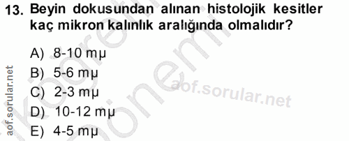 13. soru: Beyin dokusundan alınan histolojik kesitler kaç mikron kalınlık aralığında olmalıdır? A) 8-10 mu B) 5-6 mu Cabr. C) 2…