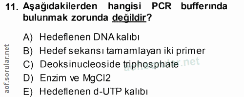 11. soru: Aşağıdakilerden hangisi PCR bufferinda bulunmak zorunda değildir? A) Hedeflenen DNA kalıbı B) Hedef sekansı tamamlaya…