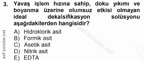 3. soru: Yavaş işlem hızına sahip, doku yıkımı ve boyanma üzerine olumsuz etkisi olmayan ideal dekalsifikasyon solüsyonu aşağı…
