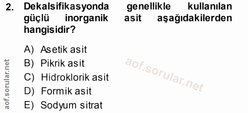 2. soru: Dekalsifikasyonda genellikle kullanılan güçlü inorganik asit aşağıdakilerden hangisidir? A) Asetik asit B) Pikrik asi…