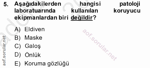 5. soru: Aşağıdakilerden hangisi patoloji laboratuarında kullanılan koruyucu ekipmanlardan biri değildir? A) Eldiven B) Maske…