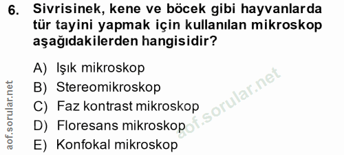 6. soru: Sivrisinek, kene ve böcek gibi hayvanlarda tür tayini yapmak için kullanılan mikroskop aşağıdakilerden hangisidir? A)…