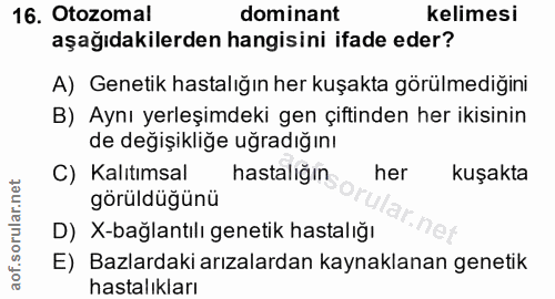 16. soru: Otozomal dominant kelimesi aşağıdakilerden hangisini ifade eder? A) Genetik hastalığın her kuşakta görülmediğini B) A…