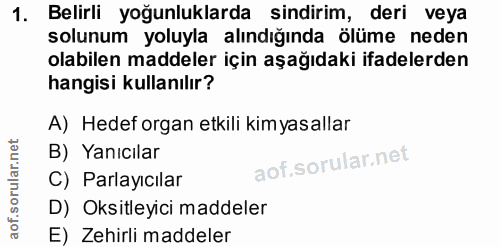1. soru: Belirli yoğunluklarda sindirim, deri veya solunum yoluyla alındığında ölüme neden olabilen maddeler için aşağıdaki if…