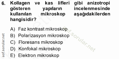 6. soru: Kollagen ve kas lifleri gibi anizotropi gösteren yapıların incelenmesinde kullanılan mikroskop aşağıdakilerden hangis…