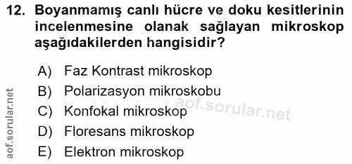 12. soru: Boyanmamış canlı hücre ve doku kesitlerinin incelenmesine olanak sağlayan mikroskop aşağıdakilerden hangisidir? A) Fa…