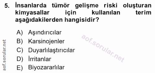5. soru: İnsanlarda tümör gelişme riski oluşturan kimyasallar için kullanılan terim aşağıdakilerden hangisidir? A) Aşındırıcıl…