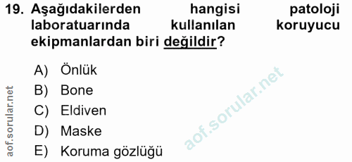 19. soru: Aşağıdakilerden hangisi patoloji laboratuarında kullanılan koruyucu ekipmanlardan biri değildir? A) Önlük B) Bone C)…