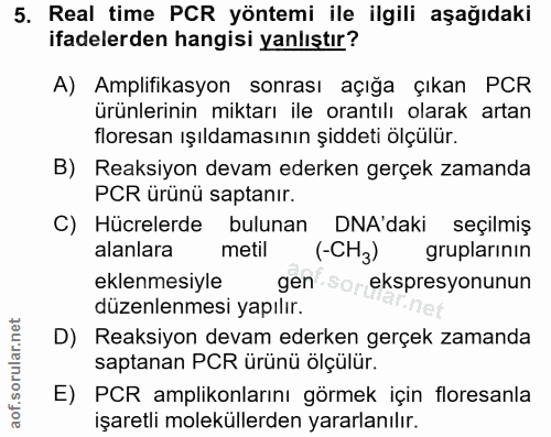 5. soru: Real time PCR yöntemi ile ilgili aşağıdaki ifadelerden hangisi yanlıştır? A) Amplifikasyon sonrası açığa çıkan PCR ür…