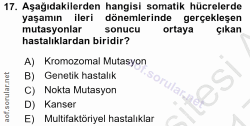 17. soru: Aşağıdakilerden hangisi somatik hücrelerde yaşamın ileri dönemlerinde gerçekleşen mutasyonlar sonucu ortaya çıkan has…