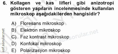 6. soru: Kollagen ve kas lifleri gibi anizotropi gösteren yapıların incelenmesinde kullanılan mikroskop aşağıdakilerden hangis…