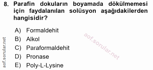 8. soru: Parafin dokuların boyamada dökülmemesi için faydalanılan solüsyon aşağıdakilerden hangisidir? A) Formaldehit B) Alkol…