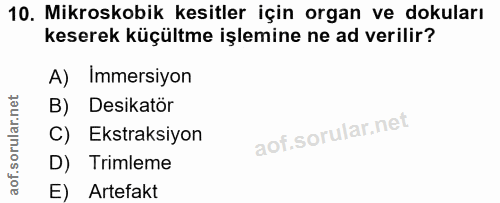 10. soru: Mikroskobik kesitler için organ ve dokuları keserek küçültme işlemine ne ad verilir? A) Immersiyon B) Desikatör C) Ek…