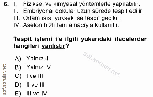 6. soru: I. Fiziksel ve kimyasal yöntemlerle yapılabilir. II. Embriyonal dokular uzun sürede tespit edilir. III. Ortam ısısı y…