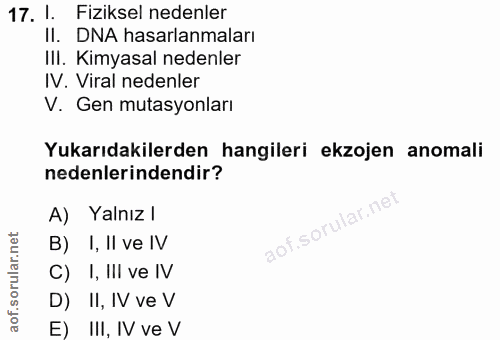 17. soru: I. Fiziksel nedenler Il. DNA hasarlanmaları IlI. Kimyasal nedenler IV. Viral nedenler V. Gen mutasyonları Yukarıdakil…