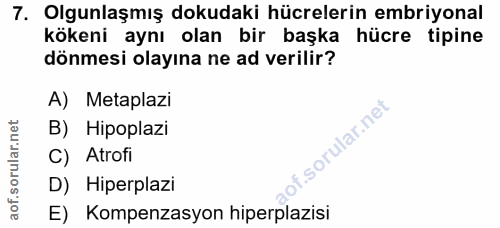 7. soru: Olgunlaşmış dokudaki hücrelerin embriyonal kökeni aynı olan bir başka hücre tipine dönmesi olayına ne ad verilir? A)…