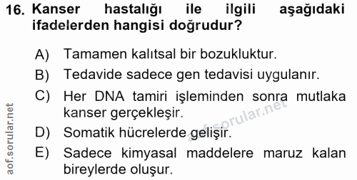 16. soru: Kanser hastalığı ile ilgili aşağıdaki ifadelerden hangisi doğrudur? A) Tamamen kalıtsal bir bozukluktur. B) Tedavide…