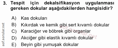 3. soru: Tespit için dekalsifikasyon uygulanması gereken dokular aşağıdakilerden hangisidir? A) Kas dokuları B) Kıkırdak ve ke…