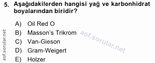 5. soru: Aşağıdakilerden hangisi yağ ve karbonhidrat boyalarından biridir? A) Oil Red O B) Masson's Trikrom aof.sorularnet C)…