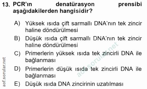 13. soru: PCR'in denatürasyon prensibi aşağıdakilerden hangisidir? A) Yüksek ısıda çift sarmallı DNA'nın tek zincir haline dönd…