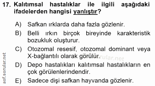 17. soru: Kalıtımsal hastalıklar ile ilgili aşağıdaki ifadelerden hangisi yanlıştır? A) Safkan ırklarda daha fazla gözlenir. B)…