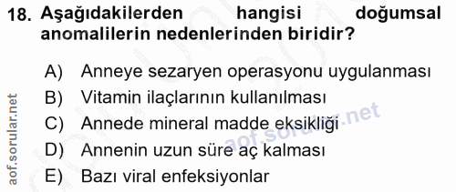 18. soru: Aşağıdakilerden hangisi doğumsal anomalilerin nedenlerinden biridir? A) Anneye sezaryen operasyonu uygulanması B) Vit…