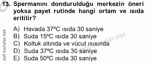 13. soru: Spermanını dondurulduğu merkezin öneri yoksa payet rutinde hangi ortam ve ısıda eritilir? A) Havada 37°C ısıda 30 san…
