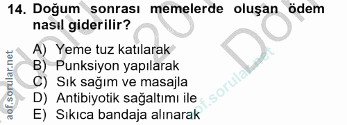14. soru: Doğum sonrası memelerde oluşan ödem nasıl giderilir? A) Yeme tuz katılarak B) Punksiyon yapılarak C) Sık sağım ve mas…