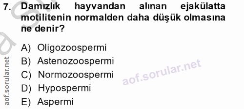 7. soru: Damızlık hayvandan alınan ejakülatta motilitenin normalden daha düşük olmasına ne denir? A) Oligozoospermi B) Astenoz…