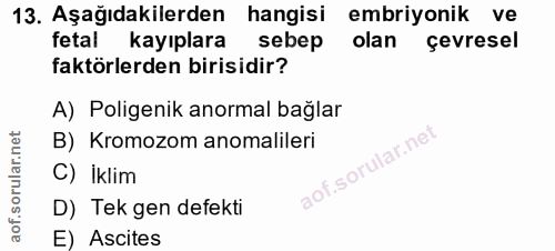 13. soru: Aşağıdakilerden hangisi embriyonik ve fetal kayıplara sebep olan çevresel faktörlerden birisidir? A) Poligenik anorma…