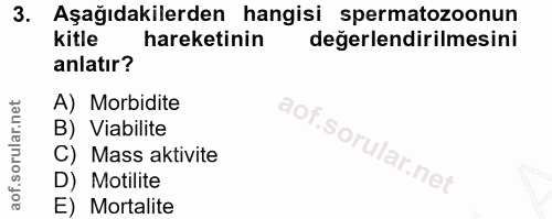 3. soru: Aşağıdakilerden hangisi spermatozoonun Kitle hareketinin değerlendirilmesini anlatır? A) Morbidite B) Viabilite C) Ma…