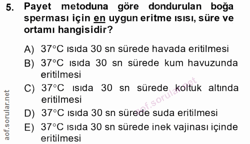 5. soru: Payet metoduna göre dondurulan boğa sperması için en uygun eritme ısısı, süre ve ortamı hangisidir? A) 37°C ısıda 30…
