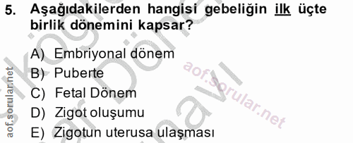 5. soru: Aşağıdakilerden hangisi gebeliğin ilk üçte birlik dönemini kapsar? A) Embriyonal dönem B) Puberte C) Fetal Dönem D) Z…