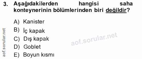 3. soru: Aşağıdakilerden hangisi saha konteynerinin bölümlerinden biri değildir? A) Kanister B) İç kapak C) Dış kapak D) Goble…